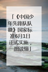 《中国少年先锋队队徽》国家标准6月1日正式实施，一图读懂