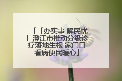 「办实事 解民忧」澄江市推动分级诊疗落地生根 家门口看病便民暖心
