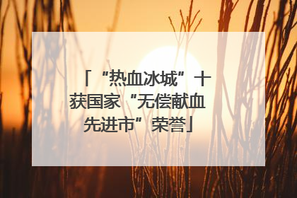“热血冰城”十获国家“无偿献血先进市”荣誉