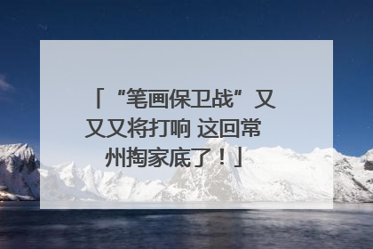 “笔画保卫战”又又又将打响 这回常州掏家底了！