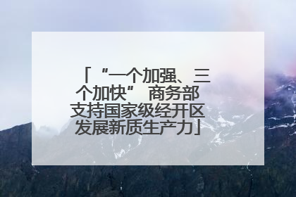 “一个加强、三个加快” 商务部支持国家级经开区发展新质生产力