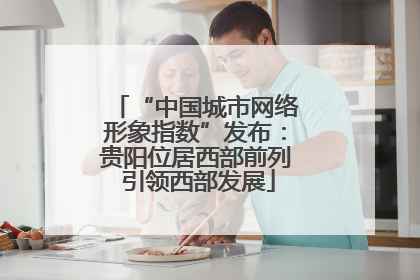 “中国城市网络形象指数”发布：贵阳位居西部前列 引领西部发展