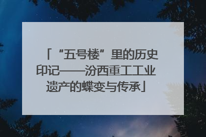 “五号楼”里的历史印记——汾西重工工业遗产的蝶变与传承