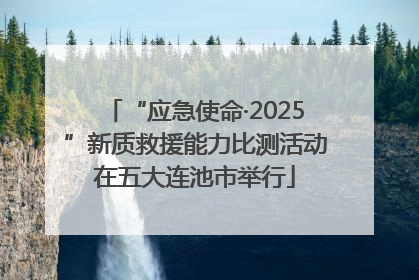 “应急使命·2025”新质救援能力比测活动在五大连池市举行