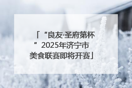 “良友·圣府第杯”2025年济宁市美食联赛即将开赛