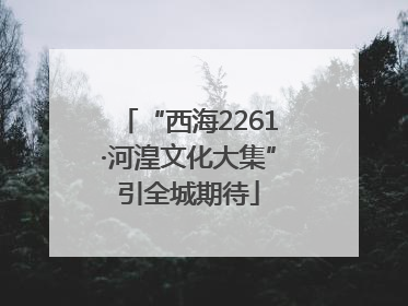“西海2261·河湟文化大集”引全城期待