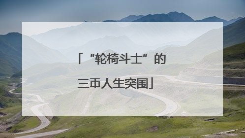 “轮椅斗士”的三重人生突围