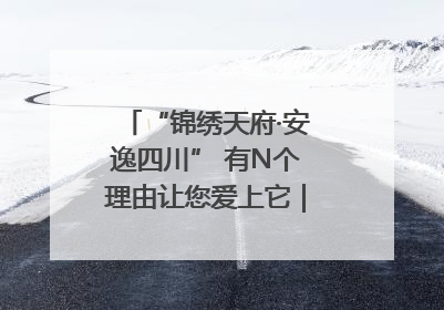 “锦绣天府·安逸四川” 有N个理由让您爱上它｜新闻发布最前线