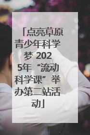 点亮草原青少年科学梦 2025年“流动科学课”举办第二站活动