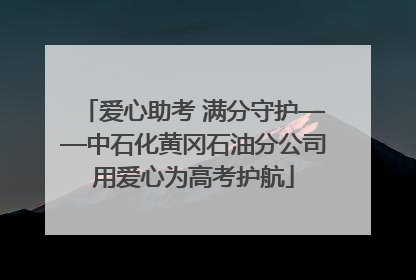 爱心助考 满分守护——中石化黄冈石油分公司用爱心为高考护航