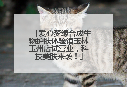 爱心梦缘合成生物护肤体验馆玉林玉州店试营业，科技美肤来袭！