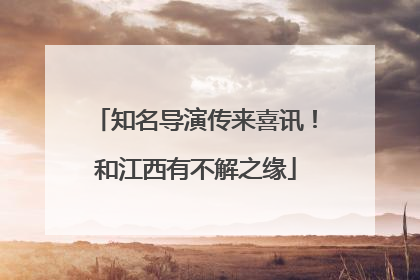 知名导演传来喜讯！和江西有不解之缘