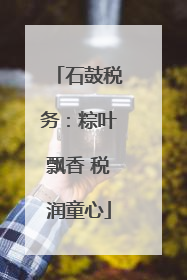 石鼓税务：粽叶飘香 税润童心