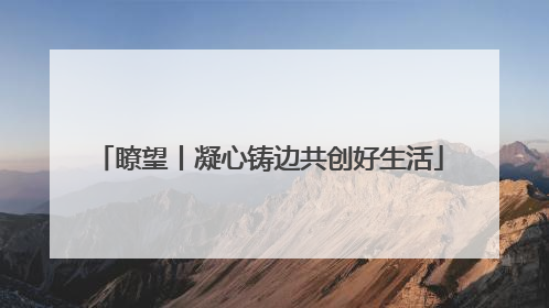 瞭望丨凝心铸边共创好生活
