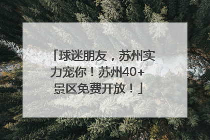 球迷朋友，苏州实力宠你！苏州40+景区免费开放！