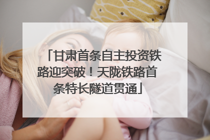 甘肃首条自主投资铁路迎突破！天陇铁路首条特长隧道贯通
