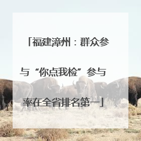 福建漳州：群众参与“你点我检”参与率在全省排名第一