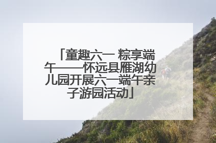 童趣六一 粽享端午——怀远县雁湖幼儿园开展六一端午亲子游园活动