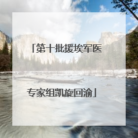 第十批援埃军医专家组凯旋回渝