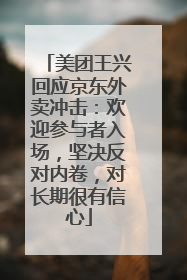 美团王兴回应京东外卖冲击：欢迎参与者入场，坚决反对内卷，对长期很有信心