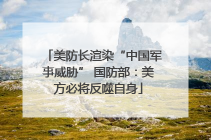 美防长渲染“中国军事威胁” 国防部：美方必将反噬自身