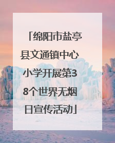 绵阳市盐亭县文通镇中心小学开展第38个世界无烟日宣传活动