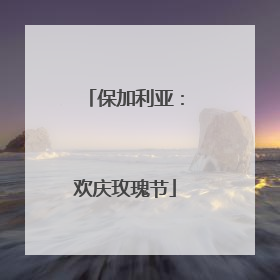 保加利亚：欢庆玫瑰节