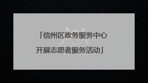信州区政务服务中心开展志愿者服务活动