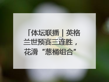 体坛联播｜英格兰世预赛三连胜，花滑“葱桶组合”将重返赛场