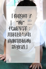 你的样子｜“梅”二代戚军洋：用科技与电商解锁杨梅新赛道