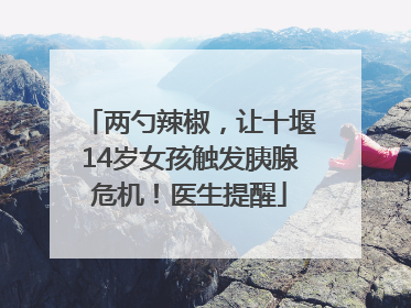 两勺辣椒，让十堰14岁女孩触发胰腺危机！医生提醒
