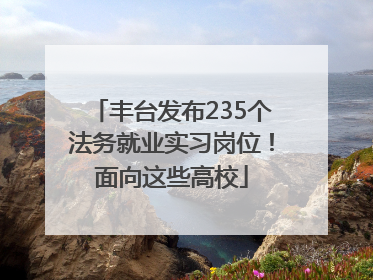 丰台发布235个法务就业实习岗位！面向这些高校