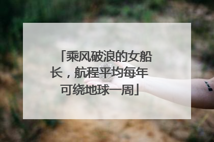 乘风破浪的女船长，航程平均每年可绕地球一周