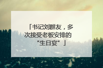 书记刘群友，多次接受老板安排的“生日宴”