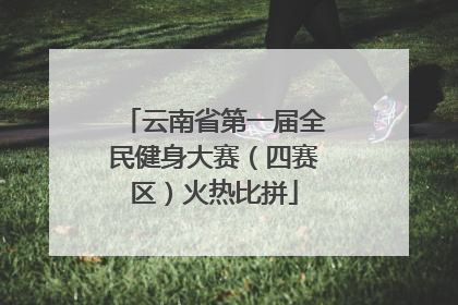 云南省第一届全民健身大赛（四赛区）火热比拼