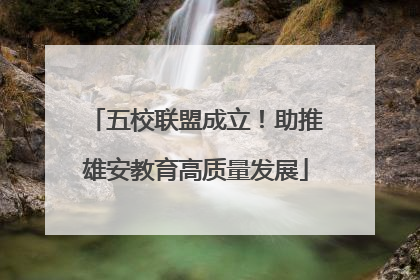 五校联盟成立！助推雄安教育高质量发展