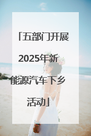 五部门开展2025年新能源汽车下乡活动