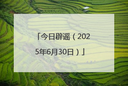 今日辟谣（2025年6月30日）