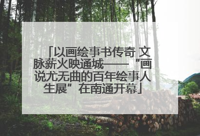 以画绘事书传奇 文脉薪火映通城——“画说尤无曲的百年绘事人生展”在南通开幕