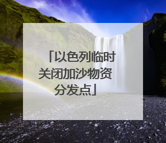 以色列临时关闭加沙物资分发点