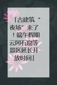 古建筑“夜场”来了！端午假期云冈石窟等景区延长开放时间