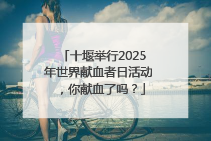 十堰举行2025年世界献血者日活动，你献血了吗？