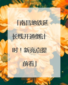 南昌地铁延长线开通倒计时！新亮点提前看