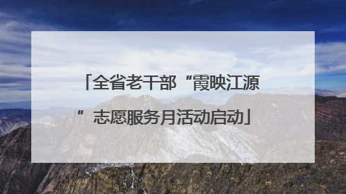 全省老干部“霞映江源”志愿服务月活动启动
