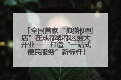 全国首家“帅猫便利店”在成都郫都区盛大开业——打造“一站式便民服务”新标杆