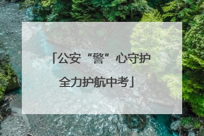 公安“警”心守护 全力护航中考