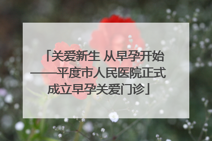 关爱新生 从早孕开始——平度市人民医院正式成立早孕关爱门诊