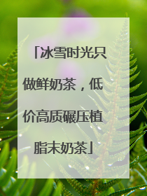 冰雪时光只做鲜奶茶，低价高质碾压植脂末奶茶
