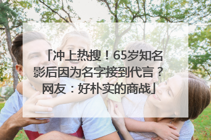 冲上热搜！65岁知名影后因为名字接到代言？网友：好朴实的商战