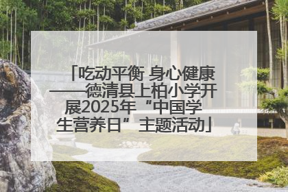 吃动平衡 身心健康——德清县上柏小学开展2025年“中国学生营养日”主题活动